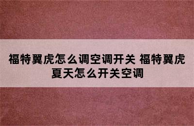 福特翼虎怎么调空调开关 福特翼虎夏天怎么开关空调